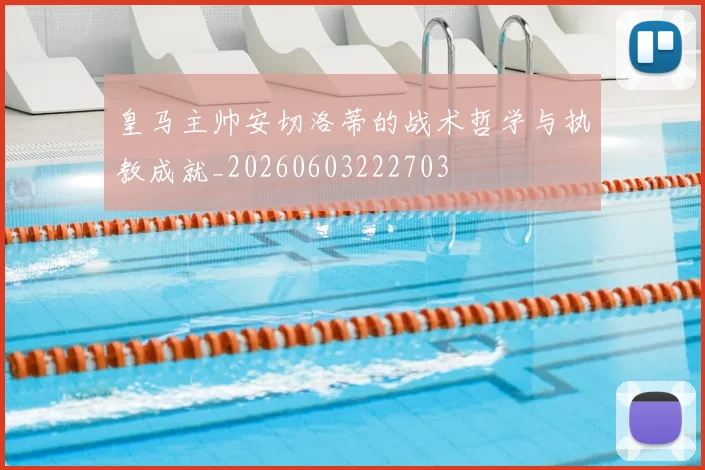 皇马主帅安切洛蒂的战术哲学与执教成就_20260603222703