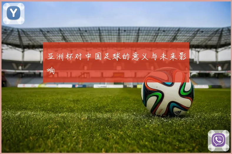 亚洲杯对中国足球的意义与未来影响
