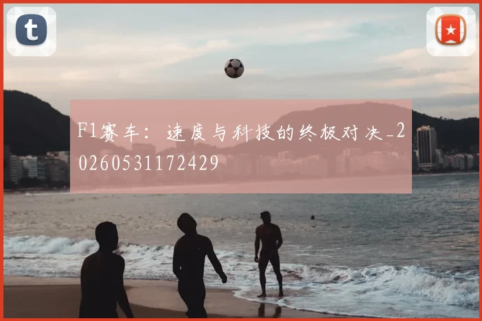 F1赛车：速度与科技的终极对决_20260531172429